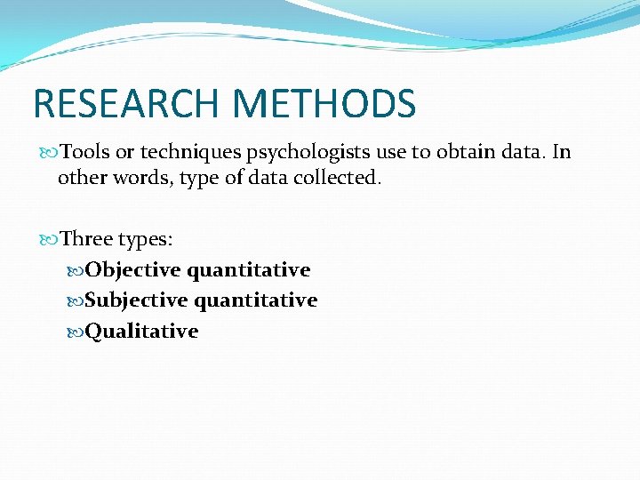 RESEARCH METHODS Tools or techniques psychologists use to obtain data. In other words, type