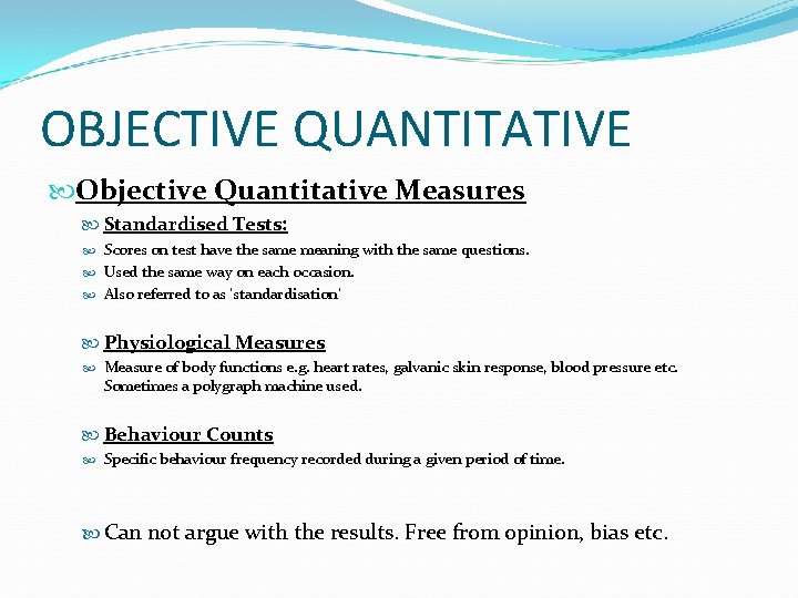 OBJECTIVE QUANTITATIVE Objective Quantitative Measures Standardised Tests: Scores on test have the same meaning