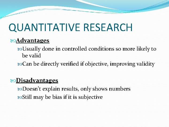 QUANTITATIVE RESEARCH Advantages Usually done in controlled conditions so more likely to be valid