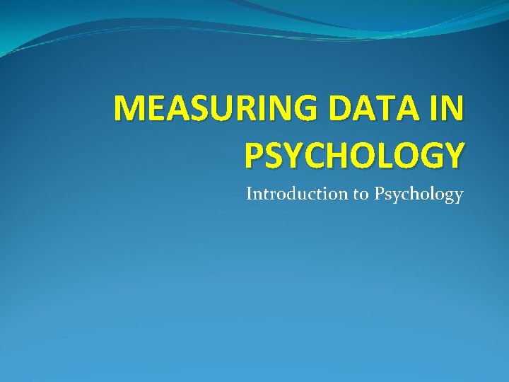 MEASURING DATA IN PSYCHOLOGY Introduction to Psychology 