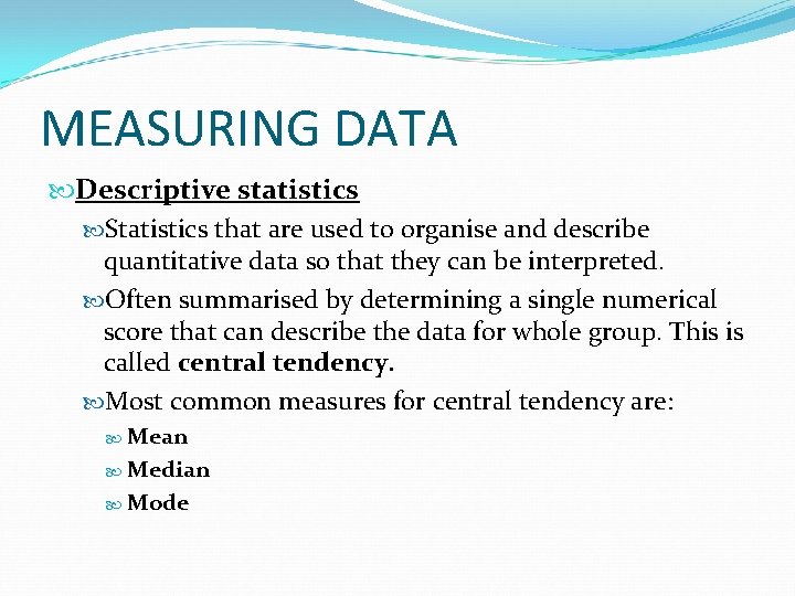 MEASURING DATA Descriptive statistics Statistics that are used to organise and describe quantitative data