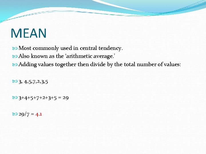 MEAN Most commonly used in central tendency. Also known as the ‘arithmetic average. ’