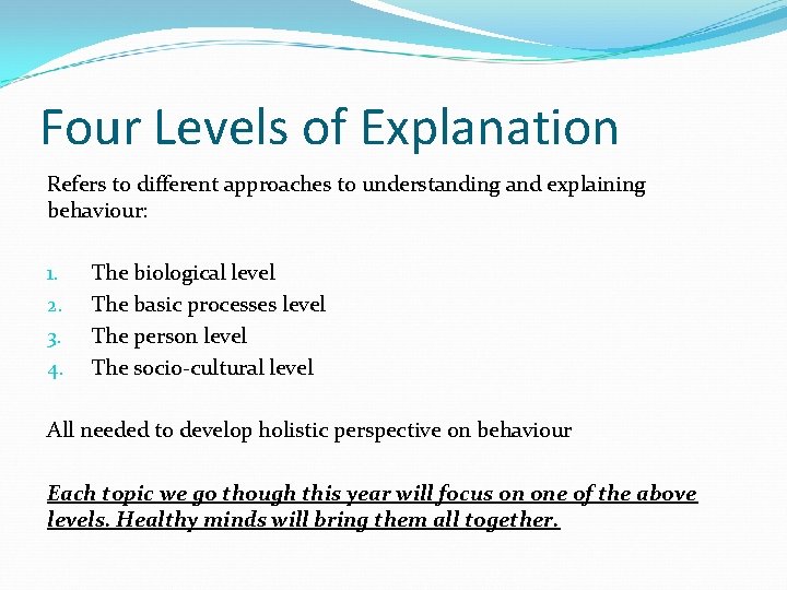 Four Levels of Explanation Refers to different approaches to understanding and explaining behaviour: 1.