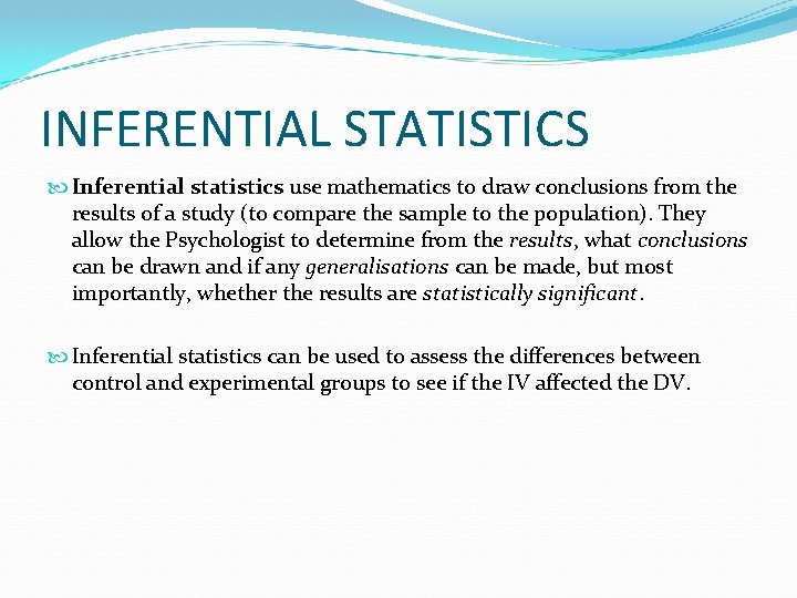 INFERENTIAL STATISTICS Inferential statistics use mathematics to draw conclusions from the results of a