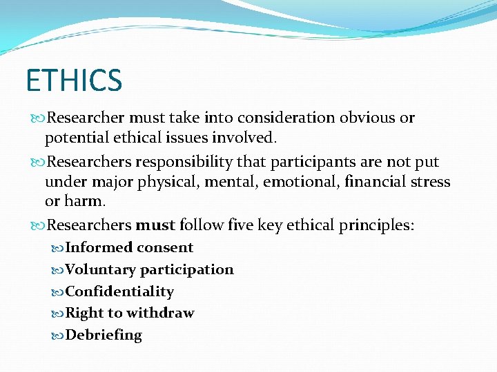 ETHICS Researcher must take into consideration obvious or potential ethical issues involved. Researchers responsibility
