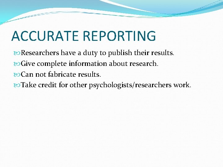 ACCURATE REPORTING Researchers have a duty to publish their results. Give complete information about