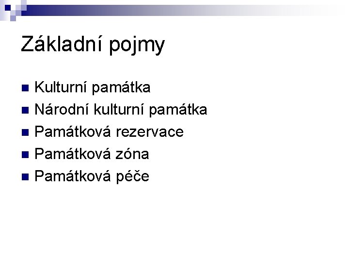 Základní pojmy Kulturní památka n Národní kulturní památka n Památková rezervace n Památková zóna