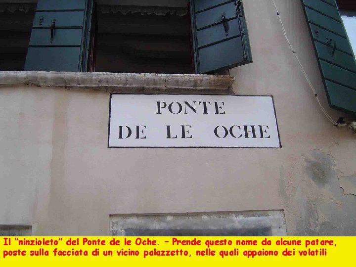 Il “ninzioleto” del Ponte de le Oche. – Prende questo nome da alcune patare,