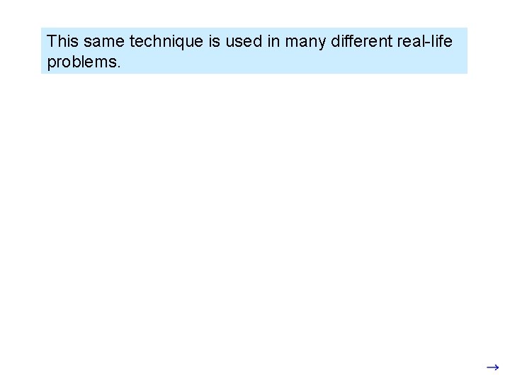 This same technique is used in many different real-life problems. 