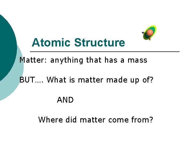 Atomic Structure Matter: anything that has a mass BUT…. What is matter made up