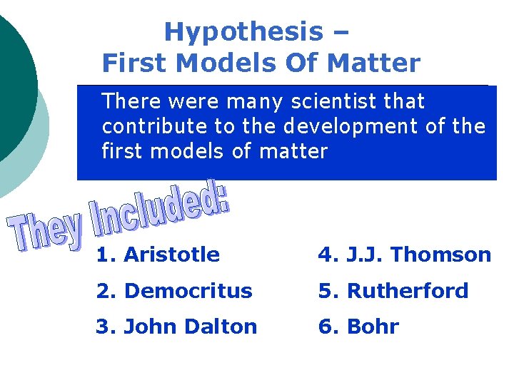 Hypothesis – First Models Of Matter There were many scientist that contribute to the