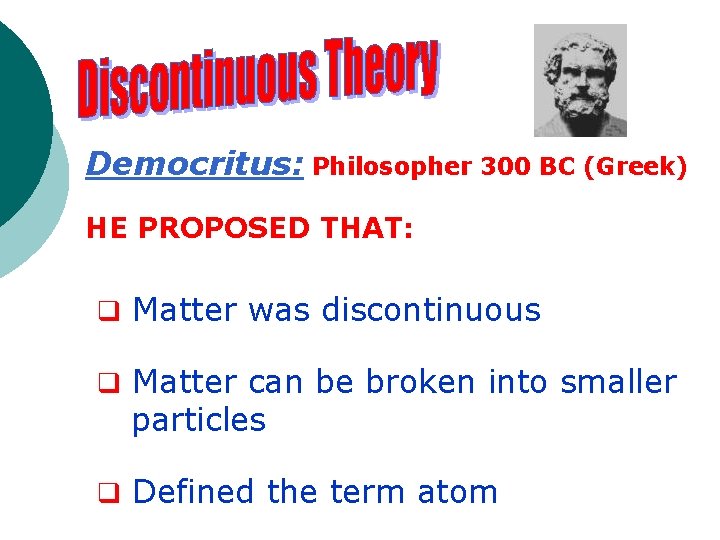 Democritus: Philosopher 300 BC (Greek) HE PROPOSED THAT: q Matter was discontinuous q Matter