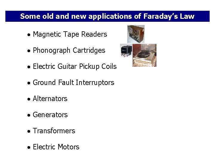 Some old and new applications of Faraday’s Law Magnetic Tape Readers Phonograph Cartridges Electric Some old and new applications of Faraday’s Law Magnetic Tape Readers Phonograph Cartridges Electric