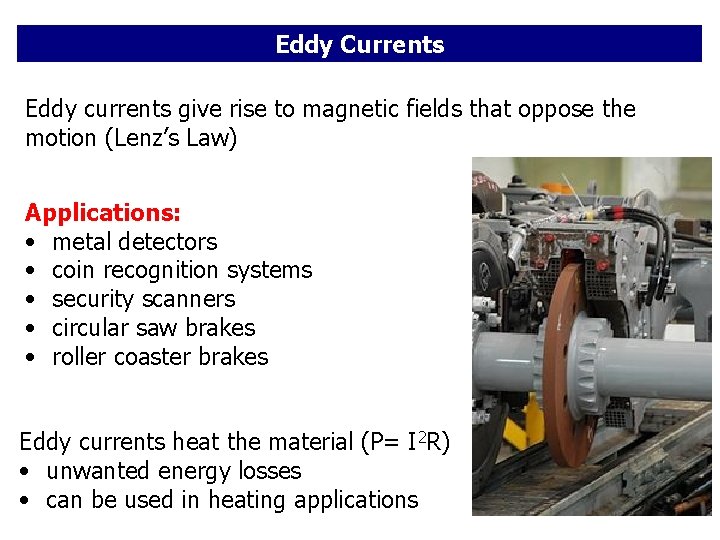 Eddy Currents Eddy currents give rise to magnetic fields that oppose the motion (Lenz’s