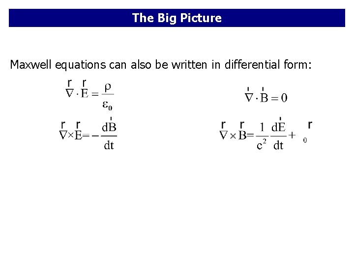 The Big Picture Maxwell equations can also be written in differential form: 