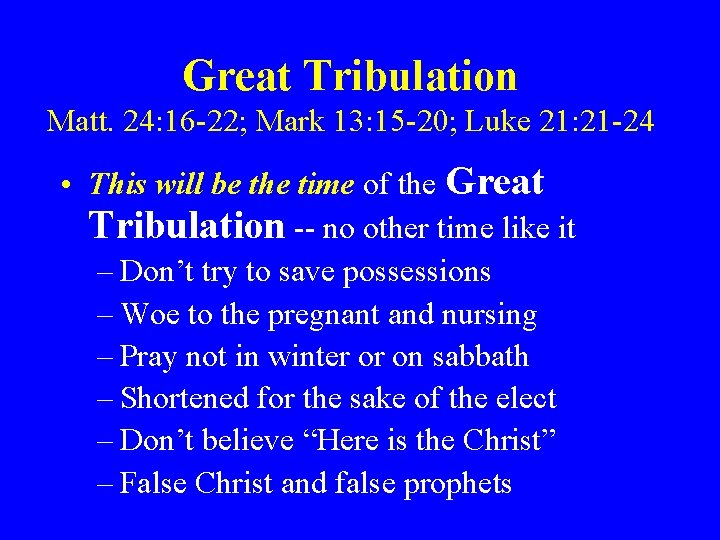 Great Tribulation Matt. 24: 16 -22; Mark 13: 15 -20; Luke 21: 21 -24