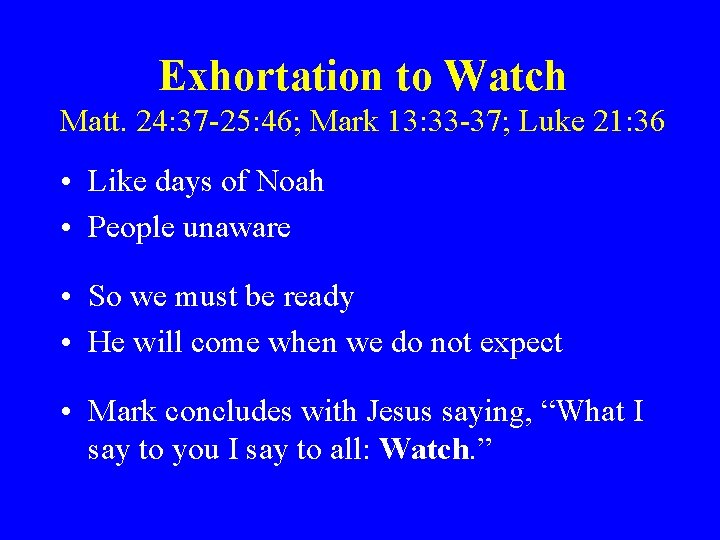 Exhortation to Watch Matt. 24: 37 -25: 46; Mark 13: 33 -37; Luke 21: