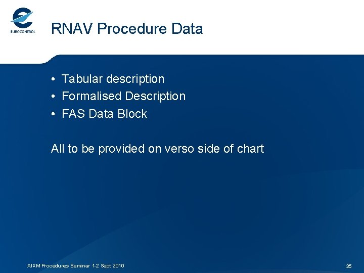 RNAV Procedure Data • Tabular description • Formalised Description • FAS Data Block All