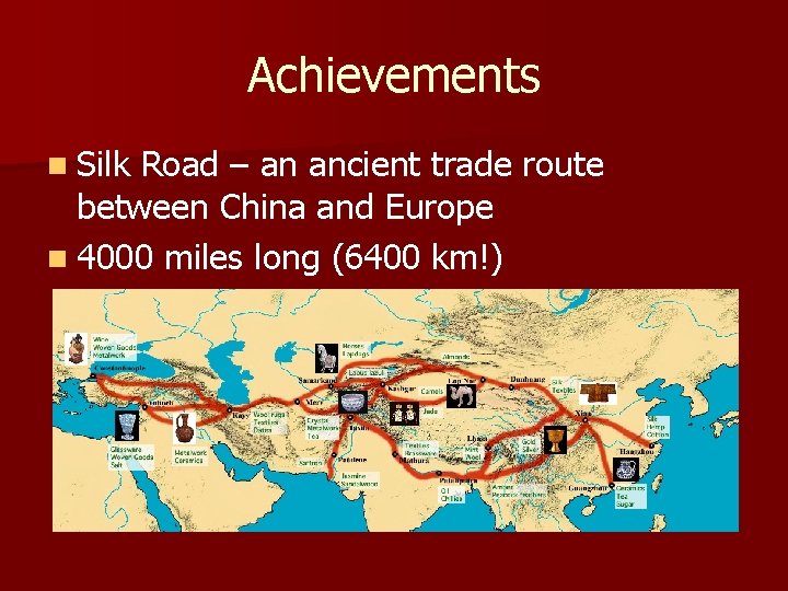 Achievements n Silk Road – an ancient trade route between China and Europe n