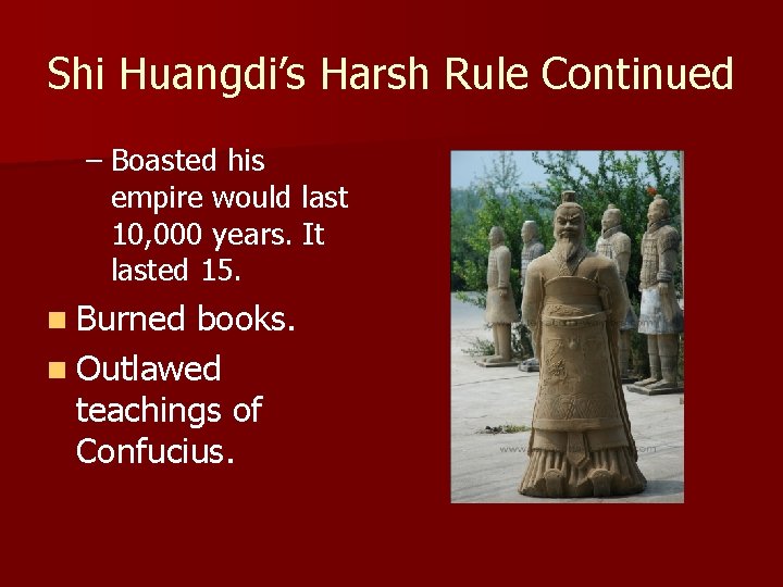 Shi Huangdi’s Harsh Rule Continued – Boasted his empire would last 10, 000 years.