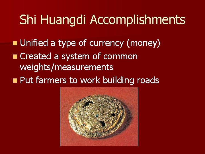 Shi Huangdi Accomplishments n Unified a type of currency (money) n Created a system