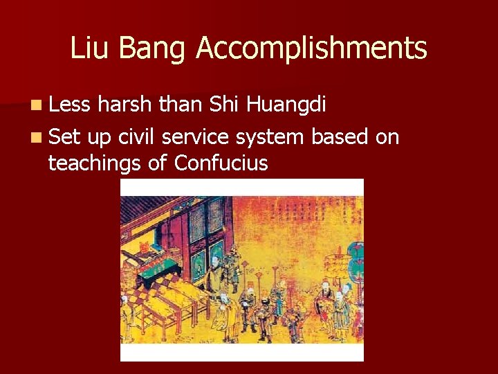Liu Bang Accomplishments n Less harsh than Shi Huangdi n Set up civil service