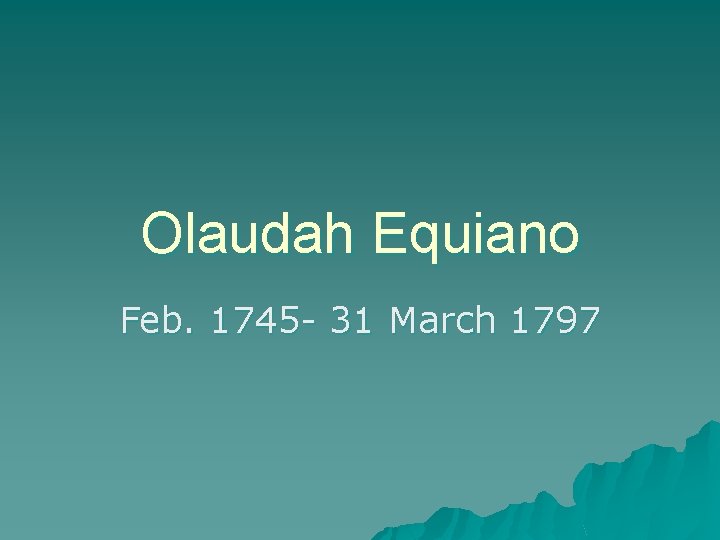 Olaudah Equiano Feb. 1745 - 31 March 1797 