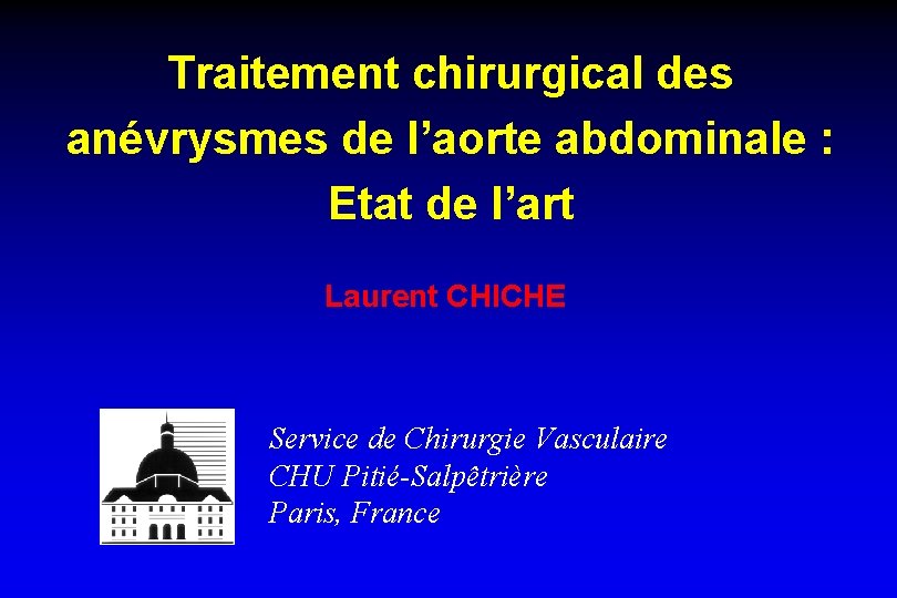 Traitement chirurgical des anévrysmes de l’aorte abdominale : Etat de l’art Laurent CHICHE Service