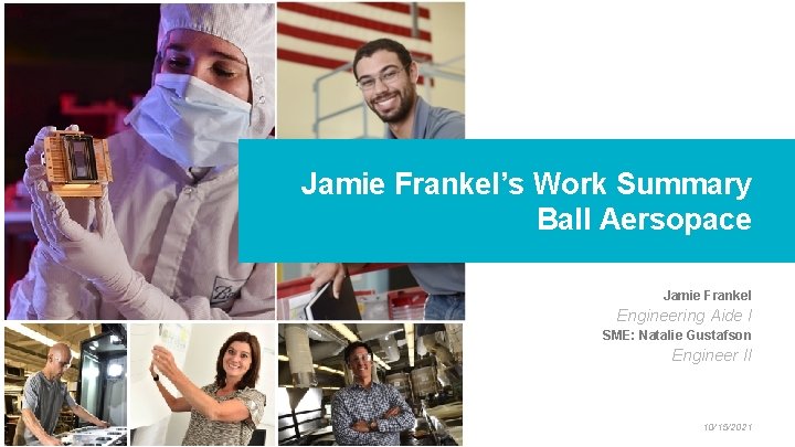 Jamie Frankel’s Work Summary Ball Aersopace Jamie Frankel Engineering Aide I SME: Natalie Gustafson