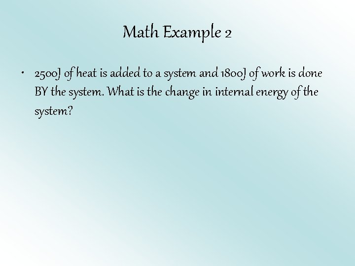 Math Example 2 • 2500 J of heat is added to a system and