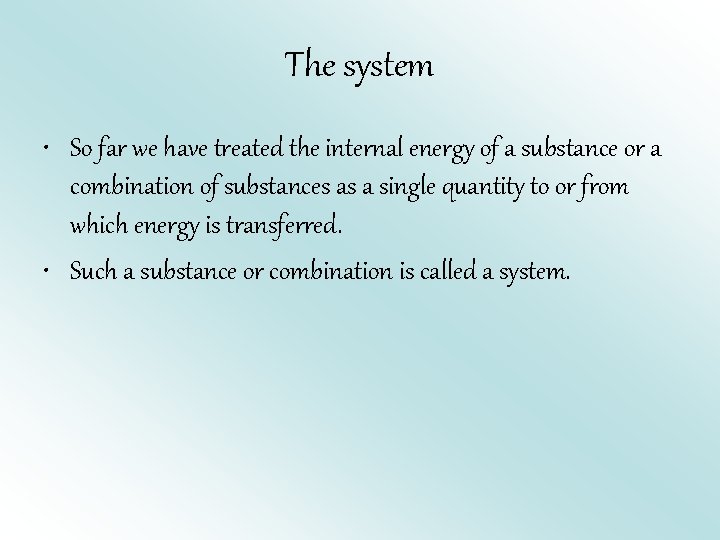 The system • So far we have treated the internal energy of a substance