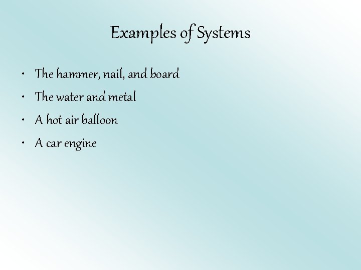 Examples of Systems • • The hammer, nail, and board The water and metal