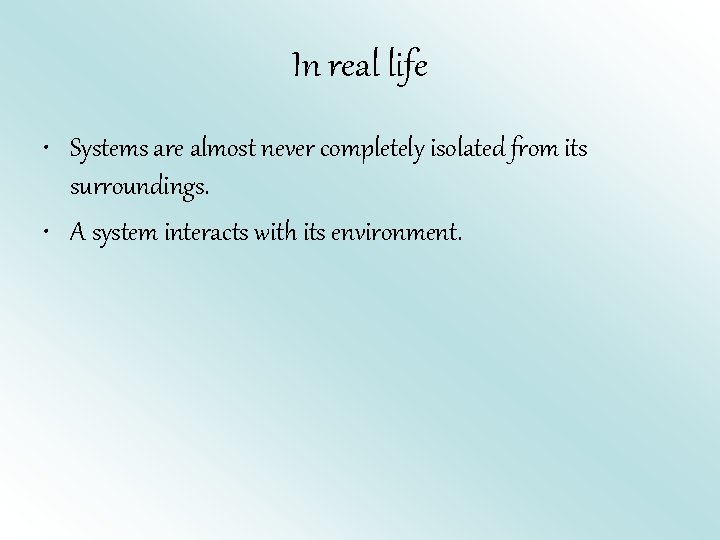 In real life • Systems are almost never completely isolated from its surroundings. •