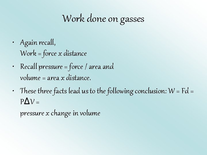 Work done on gasses • Again recall, Work = force x distance • Recall