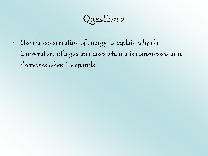 Question 2 • Use the conservation of energy to explain why the temperature of