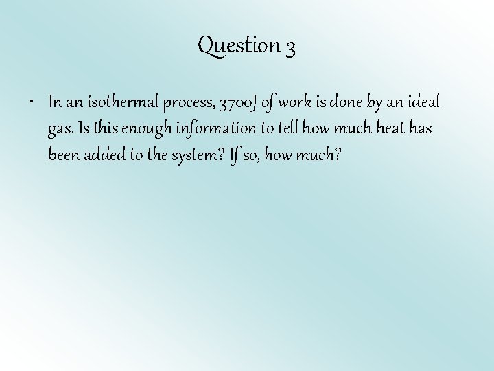 Question 3 • In an isothermal process, 3700 J of work is done by