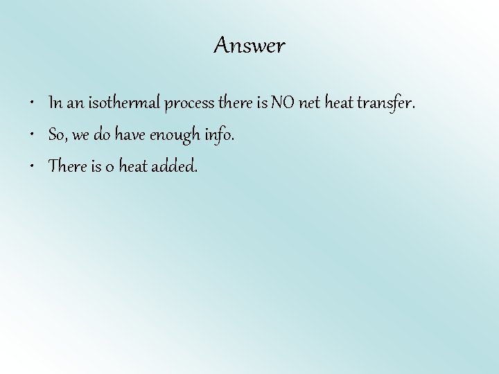 Answer • In an isothermal process there is NO net heat transfer. • So,