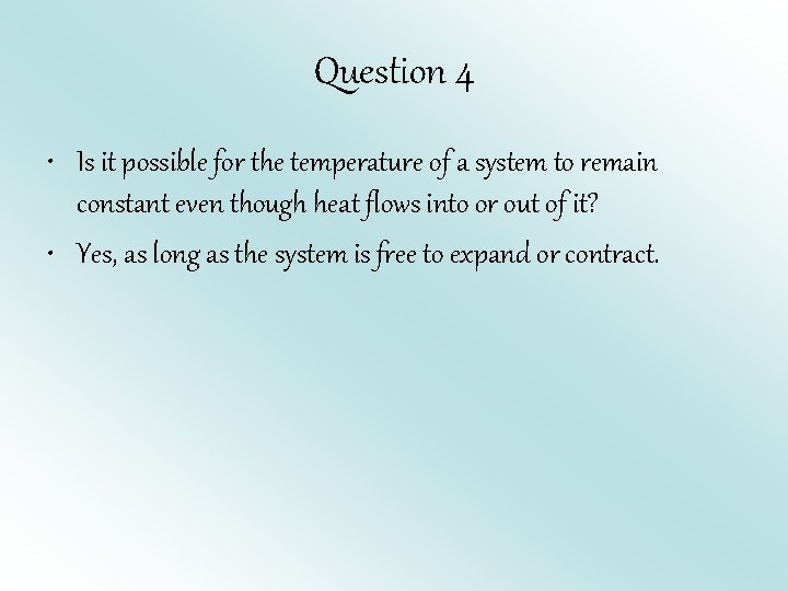 Question 4 • Is it possible for the temperature of a system to remain