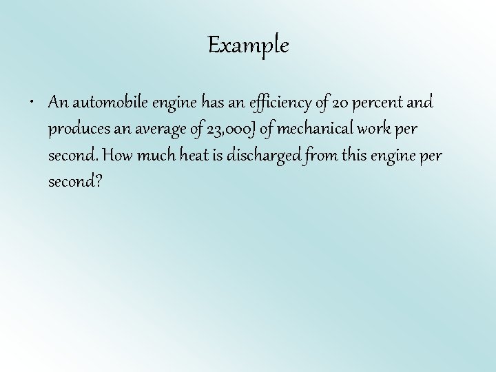 Example • An automobile engine has an efficiency of 20 percent and produces an