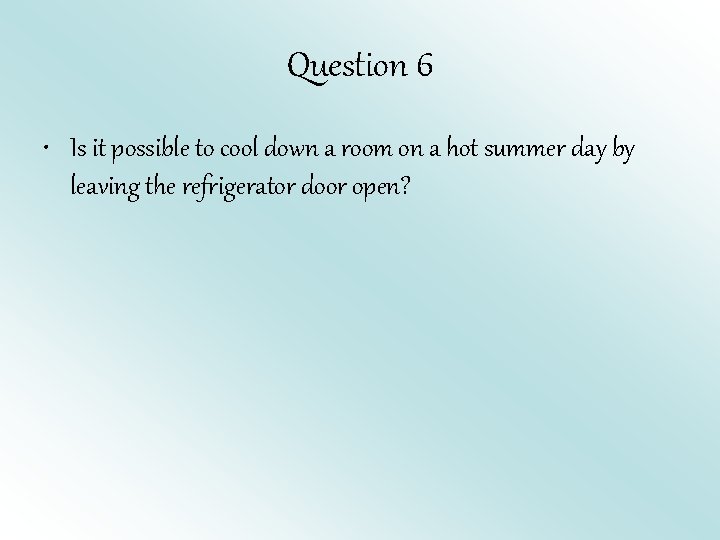 Question 6 • Is it possible to cool down a room on a hot