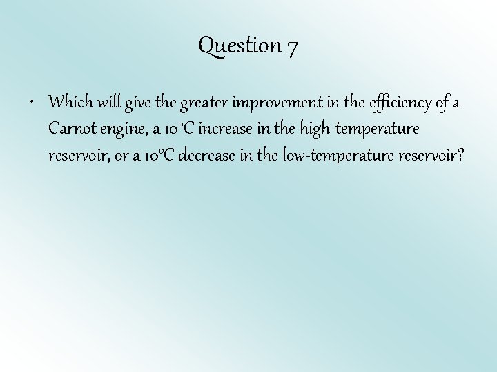 Question 7 • Which will give the greater improvement in the efficiency of a