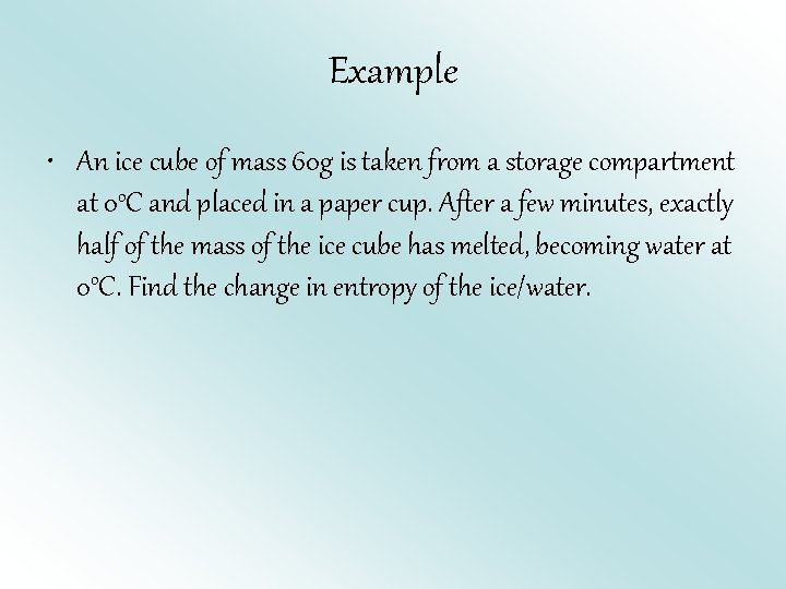 Example • An ice cube of mass 60 g is taken from a storage