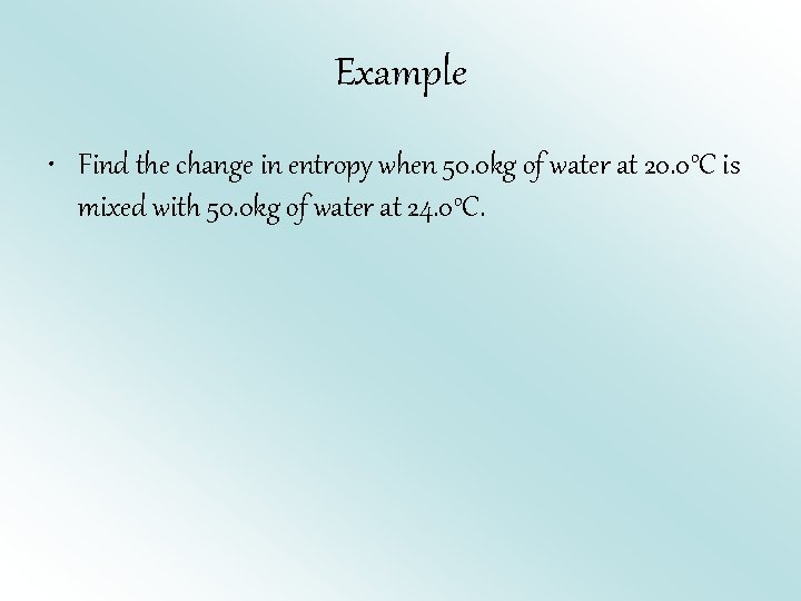 Example • Find the change in entropy when 50. 0 kg of water at