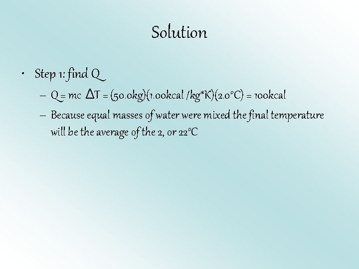 Solution • Step 1: find Q – Q = mc ΔT = (50. 0