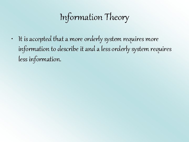Information Theory • It is accepted that a more orderly system requires more information