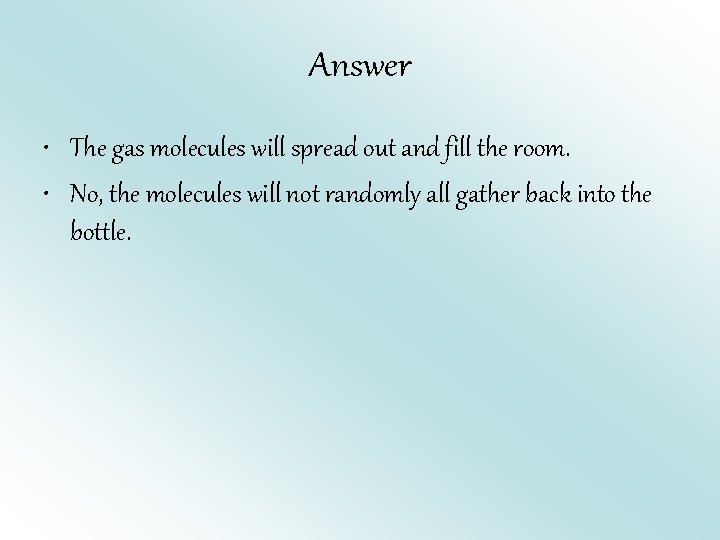 Answer • The gas molecules will spread out and fill the room. • No,