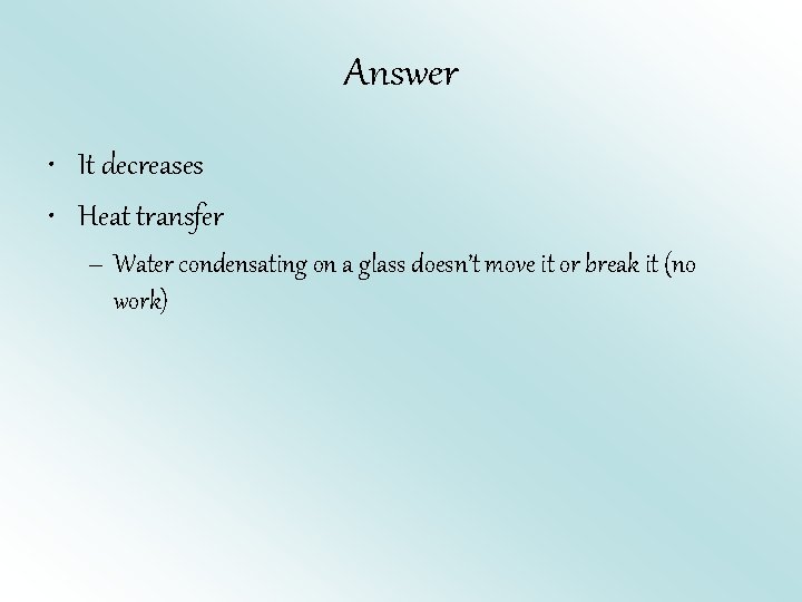 Answer • It decreases • Heat transfer – Water condensating on a glass doesn’t