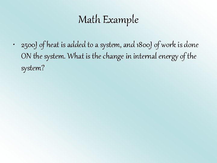 Math Example • 2500 J of heat is added to a system, and 1800