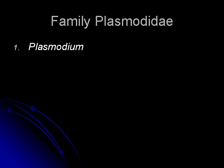 Family Plasmodidae 1. Plasmodium 