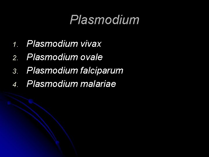 Plasmodium 1. 2. 3. 4. Plasmodium vivax Plasmodium ovale Plasmodium falciparum Plasmodium malariae 